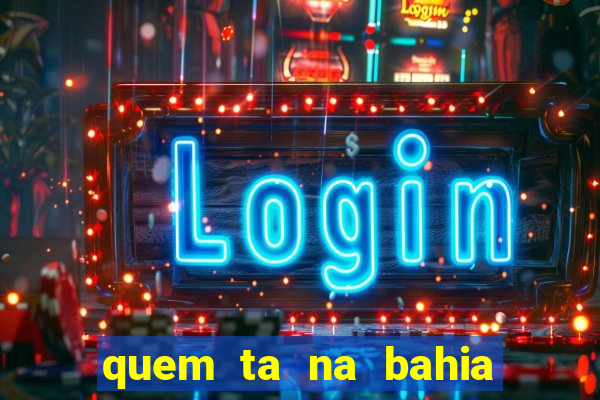 quem ta na bahia essa semana a fazenda