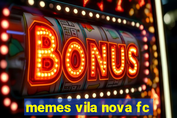 memes vila nova fc