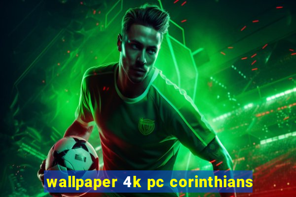 wallpaper 4k pc corinthians