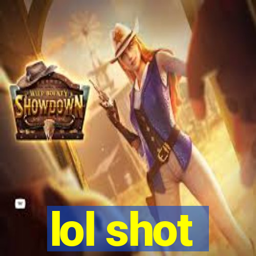 lol shot