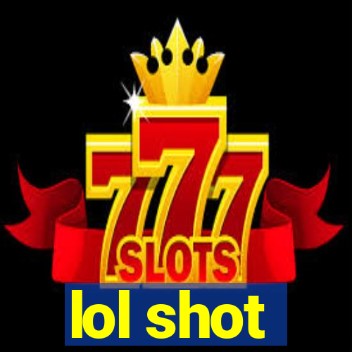 lol shot