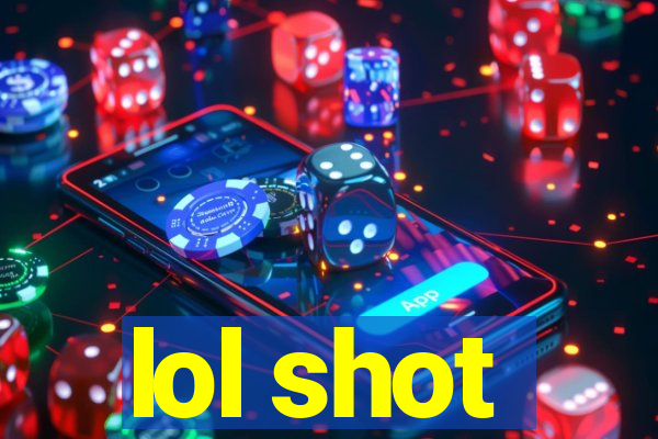 lol shot