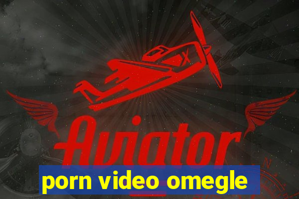porn video omegle