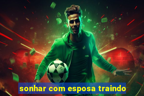 sonhar com esposa traindo
