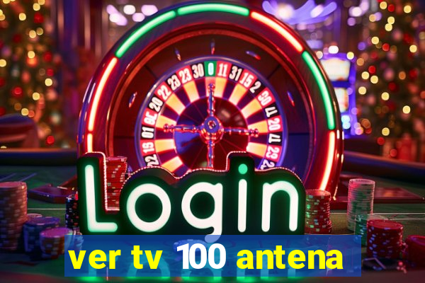 ver tv 100 antena
