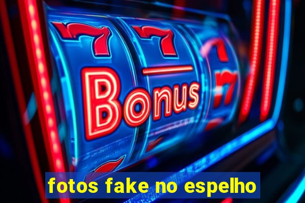 fotos fake no espelho
