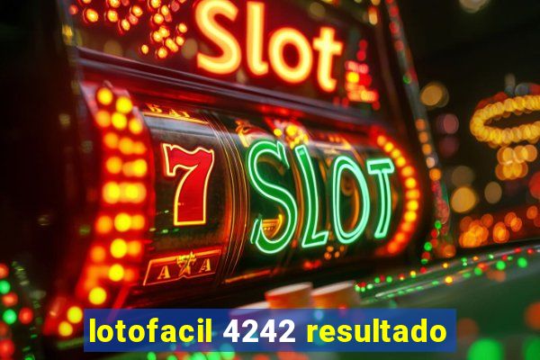 lotofacil 4242 resultado