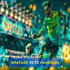 lotofacil 4242 resultado