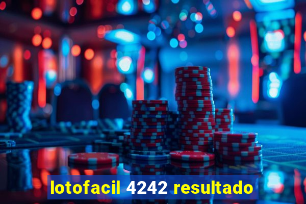 lotofacil 4242 resultado