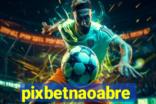 pixbetnaoabre