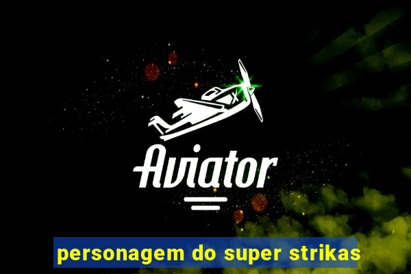 personagem do super strikas