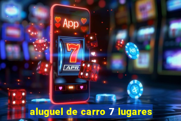 aluguel de carro 7 lugares