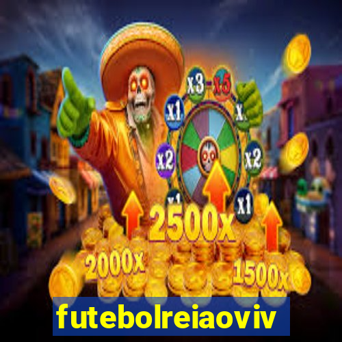 futebolreiaovivo