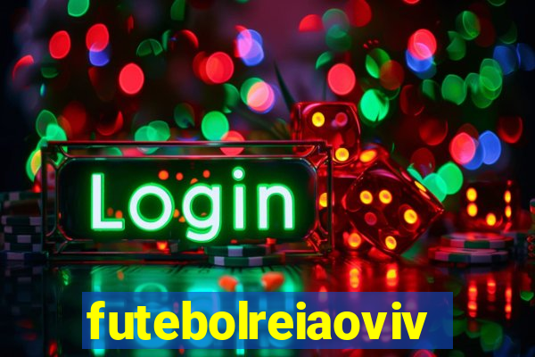 futebolreiaovivo