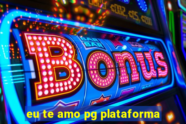 eu te amo pg plataforma