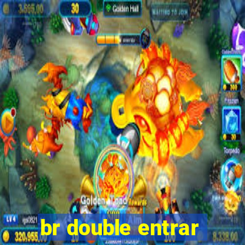br double entrar