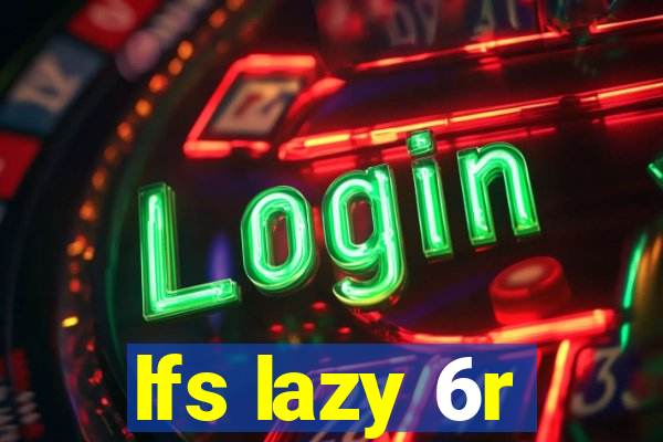 lfs lazy 6r