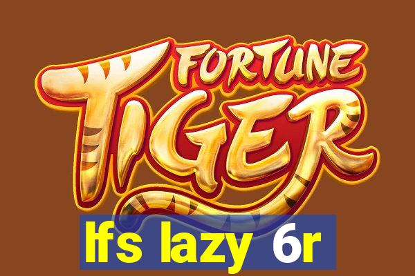 lfs lazy 6r