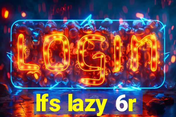 lfs lazy 6r