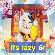 lfs lazy 6r
