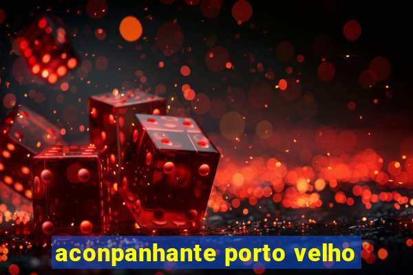 aconpanhante porto velho