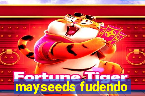 mayseeds fudendo