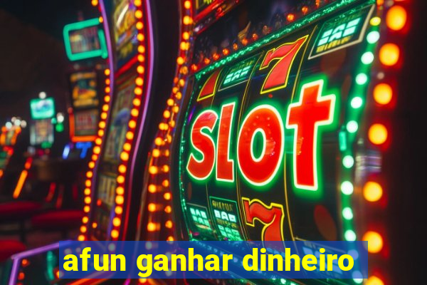 afun ganhar dinheiro