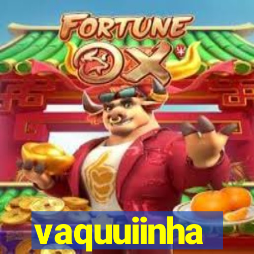 vaquuiinha