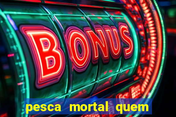 pesca mortal quem morreu gary