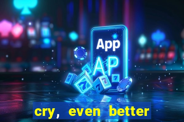 cry, even better if you beg