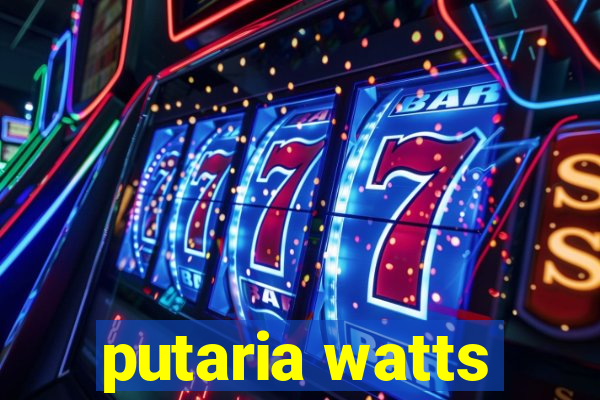 putaria watts