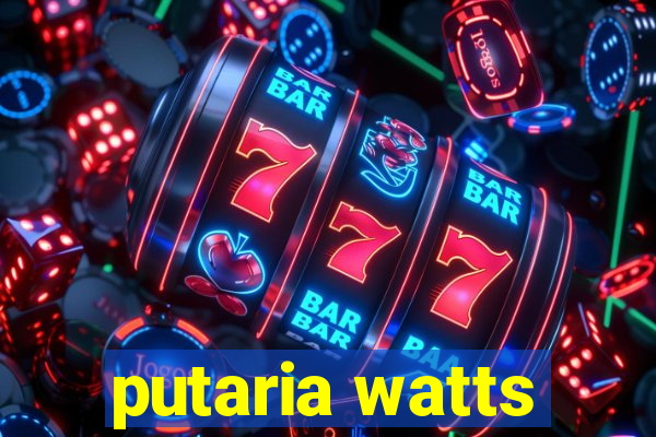 putaria watts