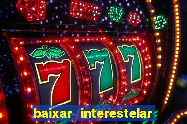 baixar interestelar 4k dublado
