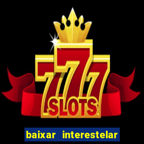 baixar interestelar 4k dublado