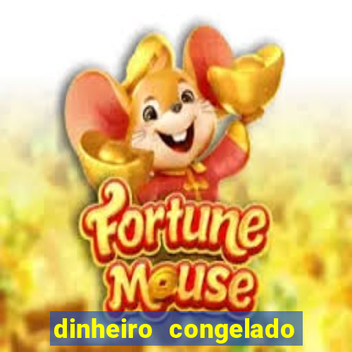 dinheiro congelado na plataforma