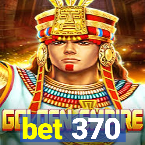 bet 370