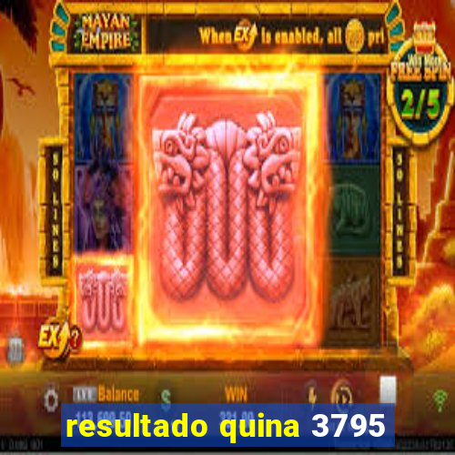 resultado quina 3795