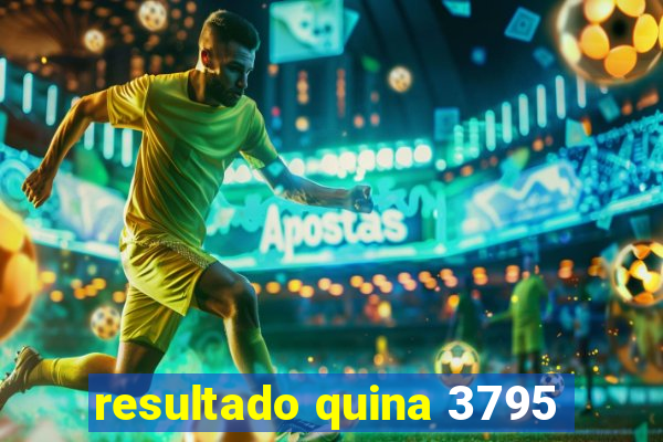 resultado quina 3795