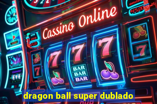 dragon ball super dublado