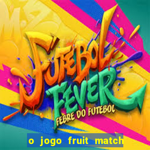 o jogo fruit match paga mesmo