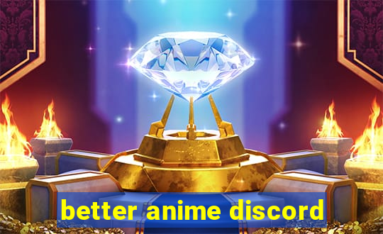better anime discord