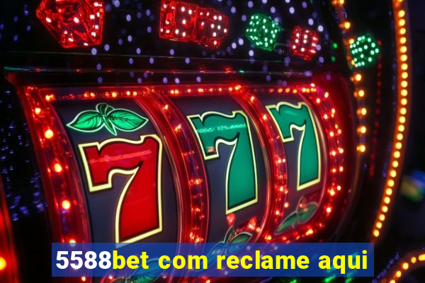 5588bet com reclame aqui