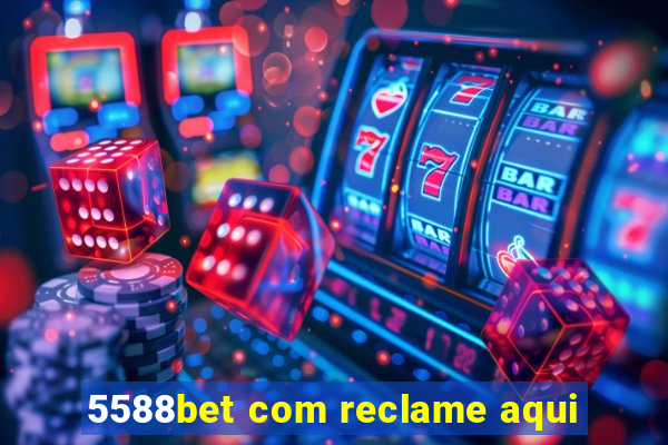 5588bet com reclame aqui