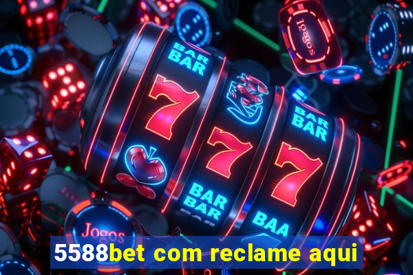 5588bet com reclame aqui
