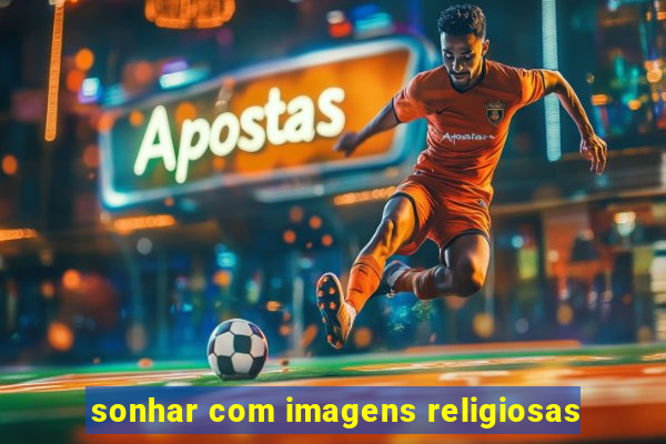 sonhar com imagens religiosas