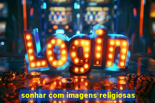 sonhar com imagens religiosas
