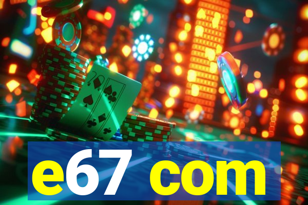 e67 com