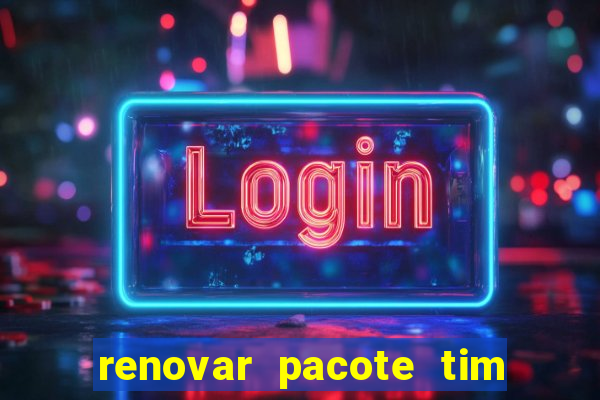 renovar pacote tim beta antes do prazo