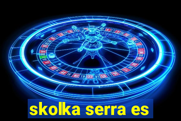 skolka serra es