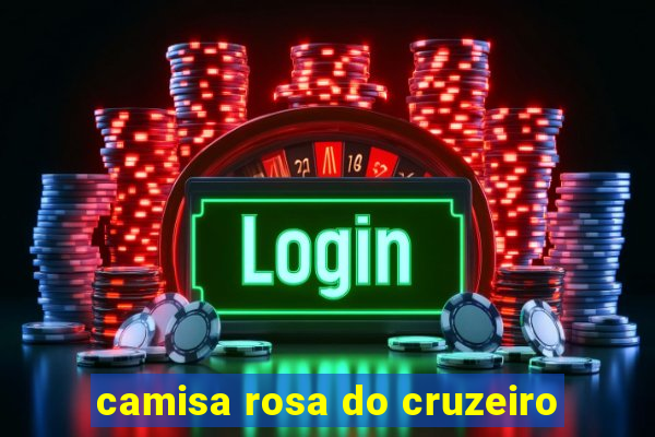 camisa rosa do cruzeiro